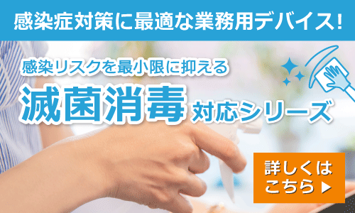 滅菌消毒に対応した業務用デバイス！
